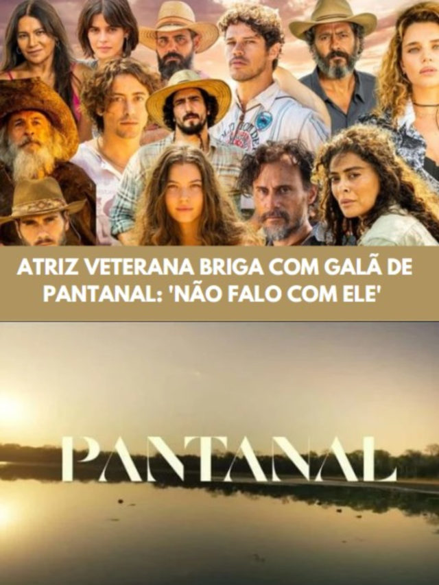 ATRIZ VETERANA BRIGA COM GALÃ DE PANTANAL: ‘NÃO FALO COM ELE’