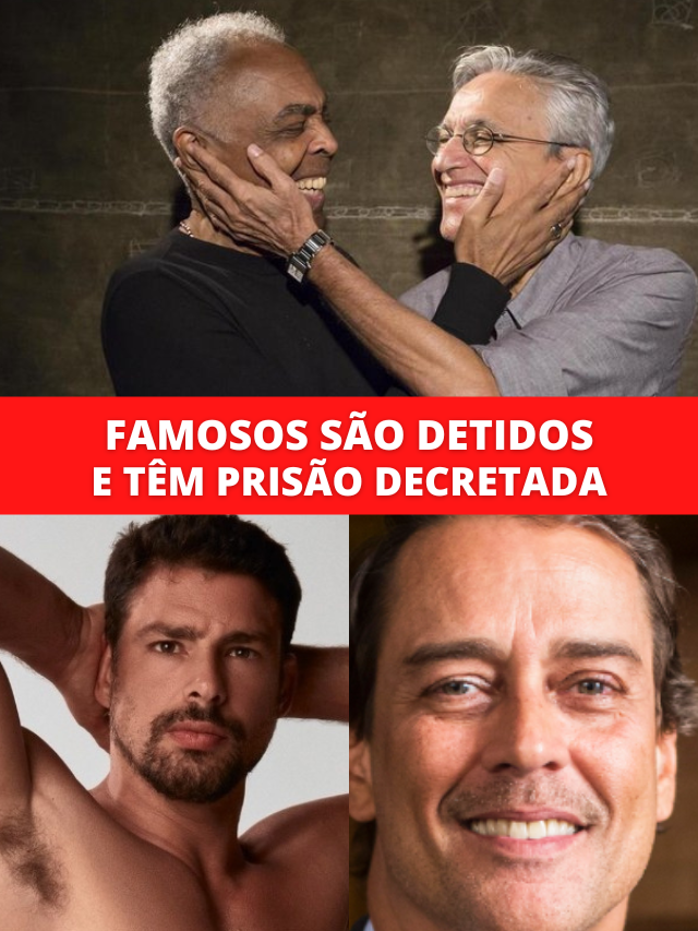 Caetano, Gilberto e Cauã: famosos são detidos e têm prisão decretada
