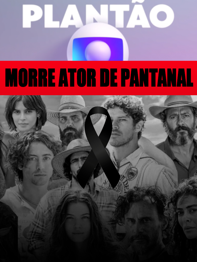 Luto! Ator de Pantanal morre