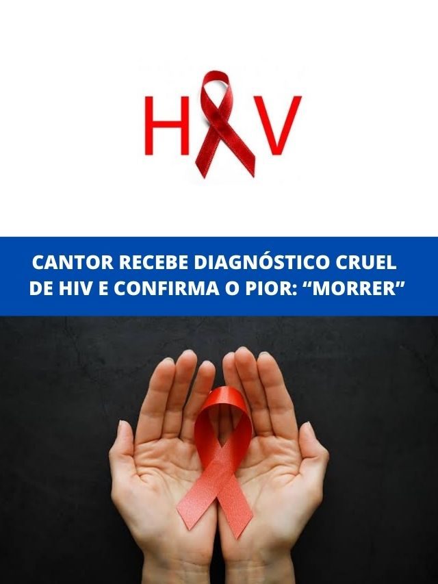 Cantor recebe diagnóstico cruel de HIV e confirma o pior: “Morrer”