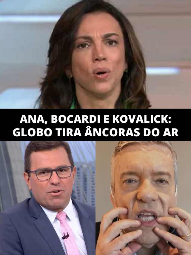 Ana Paula, Bocardi e Kovalick: Globo surta, os tira do ar e substitui