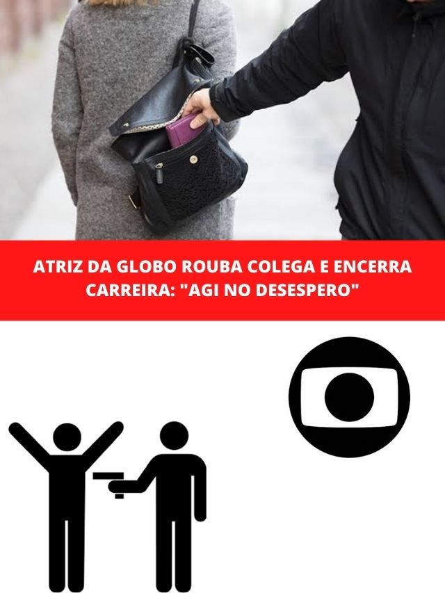 Atriz da Globo rouba colega e encerra carreira: “Agi no desespero”