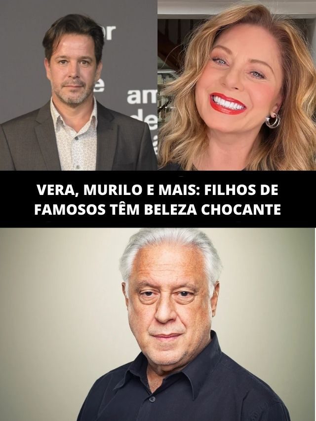 Vera, Murilo, Fagundes e mais: filhos dos famosos têm beleza chocante