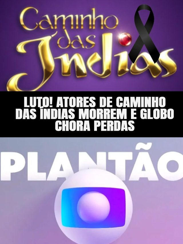Atores de Caminhos da Índia morrem e Globo entra em luto