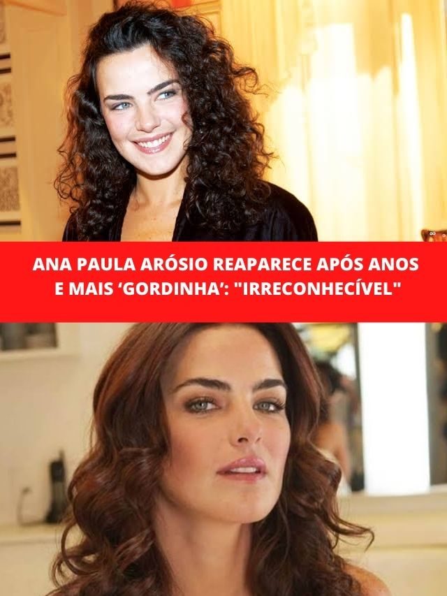 Ana Paula Arósio reaparece após anos e mais gordinha: “Irreconhecível”
