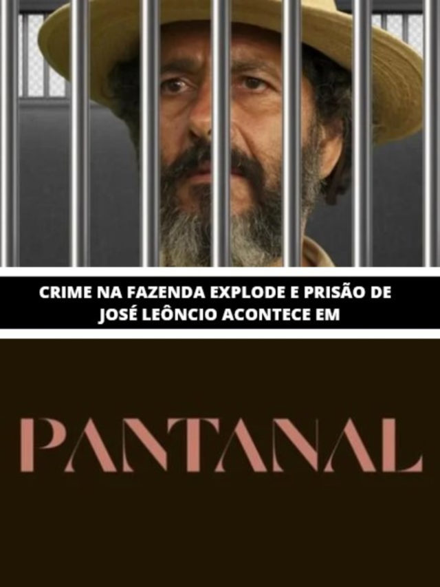 Pantanal – Crime na Fazenda explode e prisão de José Leôncio acontece