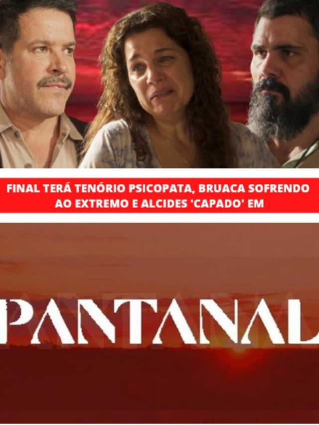 Final de Pantanal terá Tenório psicopata e Bruaca sofrendo ao extremo