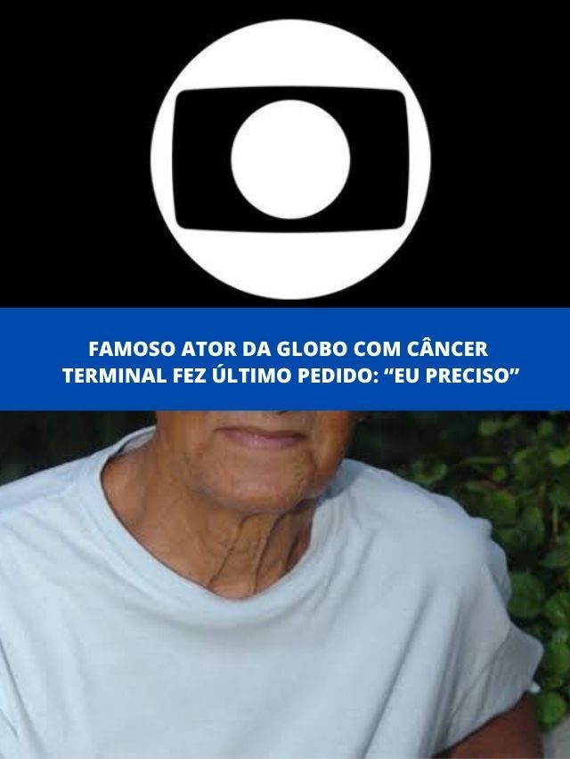 Famoso ator da Globo com câncer terminal fez último pedido: Eu preciso