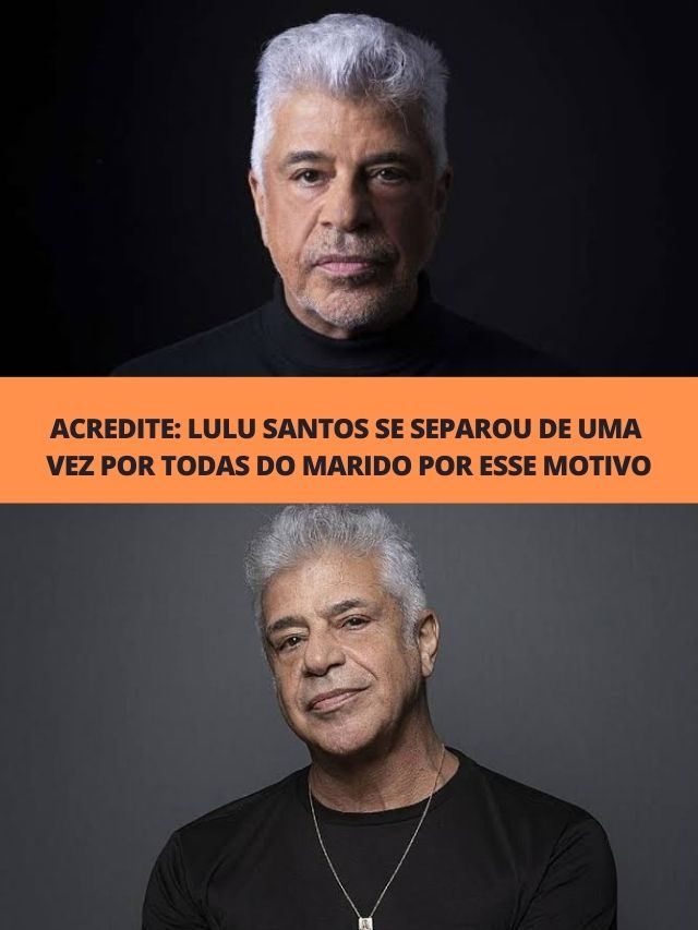 Lulu Santos se separou de uma vez por todas do marido por esse motivo