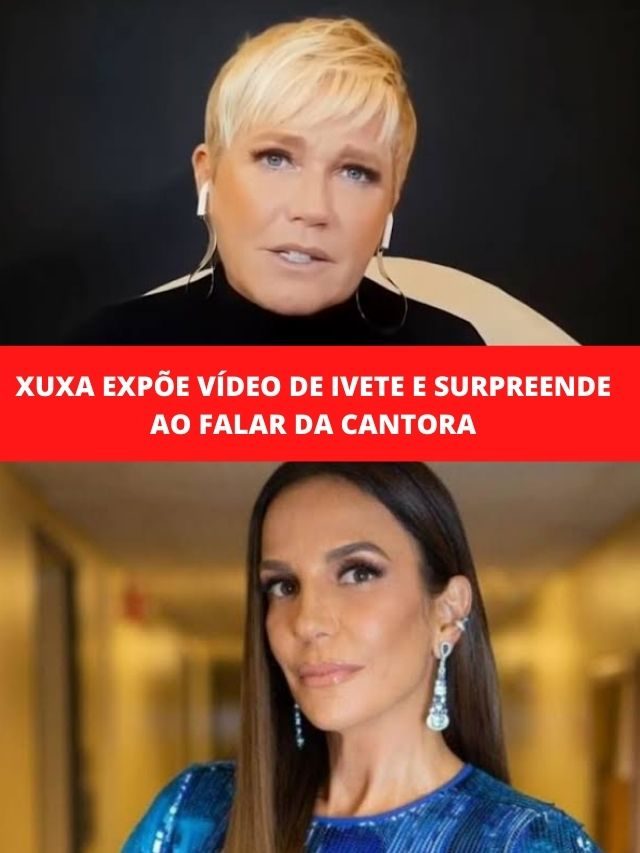 Xuxa expõe vídeo de Ivete e surpreende ao falar da cantora