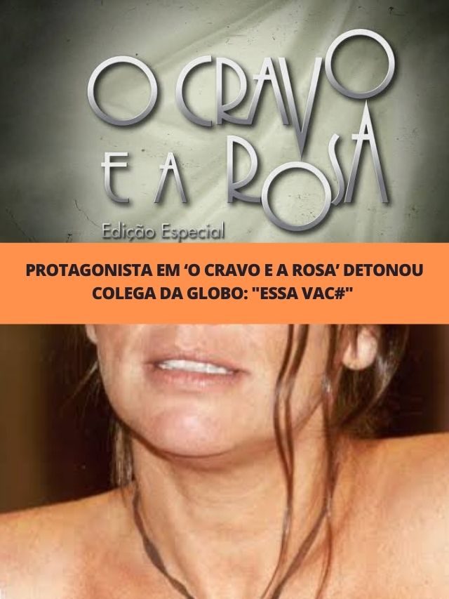 Protagonista em O Cravo e a Rosa detonou colega da Globo: “Essa vac#”