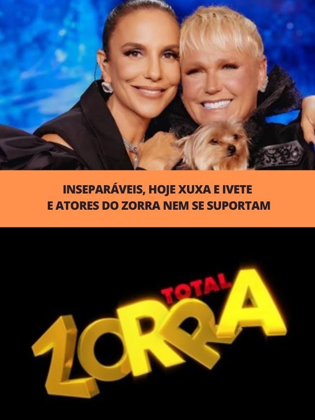 Inseparáveis, hoje Xuxa e Ivete e atores do Zorra nem se suportam
