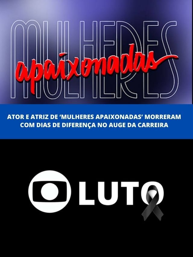 Ator e atriz de ‘Mulheres Apaixonadas’ morreram com dias de diferença