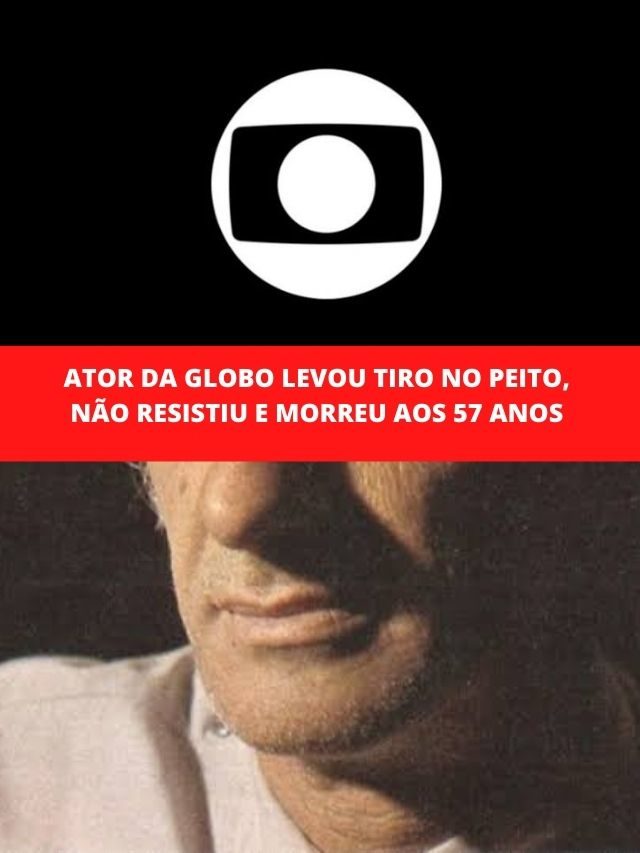 Ator da Globo levou tiro no peito, não resistiu e morreu aos 57 anos