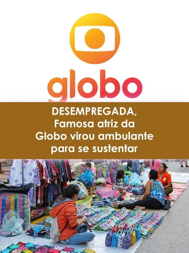 Famosa atriz da Globo virou ambulante para  se sustentar