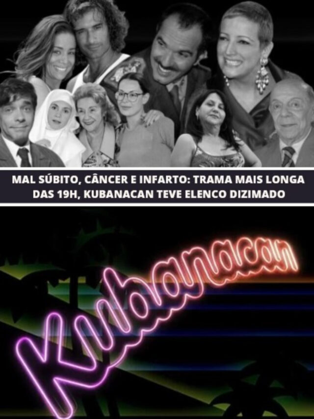 Câncer e infarto: Trama longa das 19h, Kubanacan teve elenco dizimado