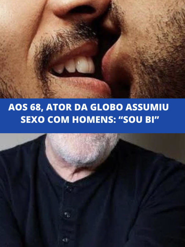 Aos 68, ator da Globo assumiu sexo com homens: “Sou bi”