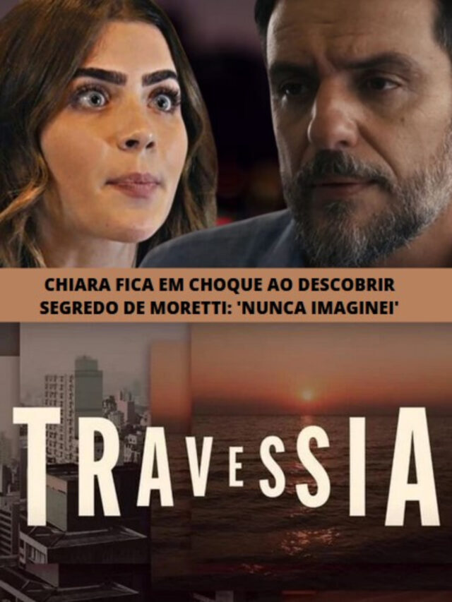 Travessia: Chiara fica em choque ao descobrir segredo de Moretti