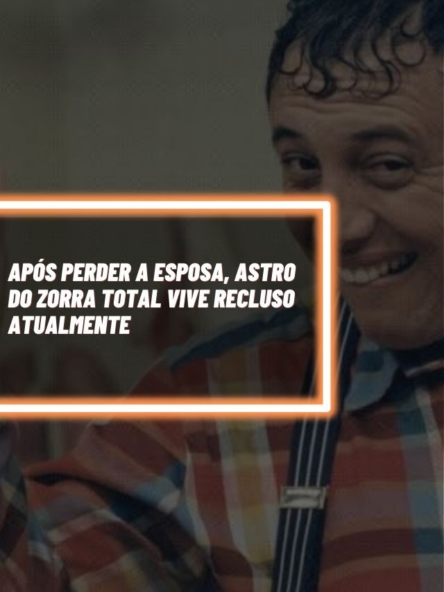 Após perder a esposa, astro do Zorra Total vive recluso atualmente