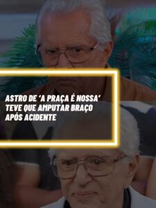 Astro de ‘A Praça é Nossa’ teve que amputar braço após acidente.