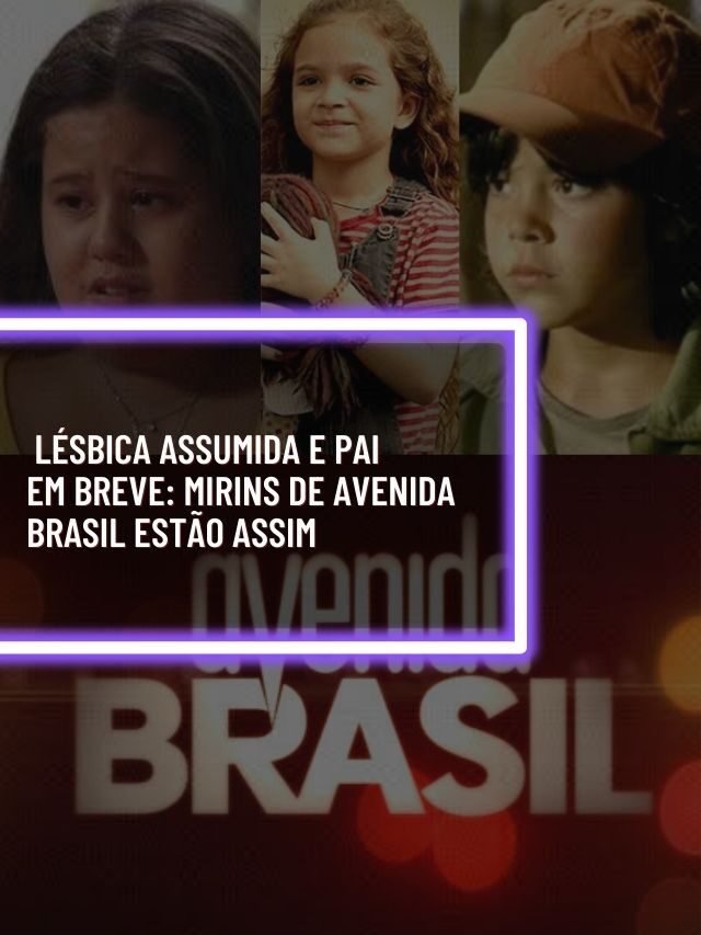 Lésbica assumida e pai em breve: Mirins de Avenida Brasil estão assim