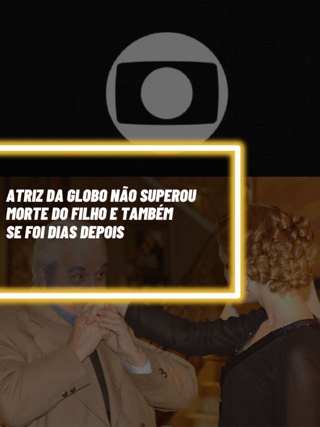 Atriz da Globo não superou morte do filho e também se foi dias depois