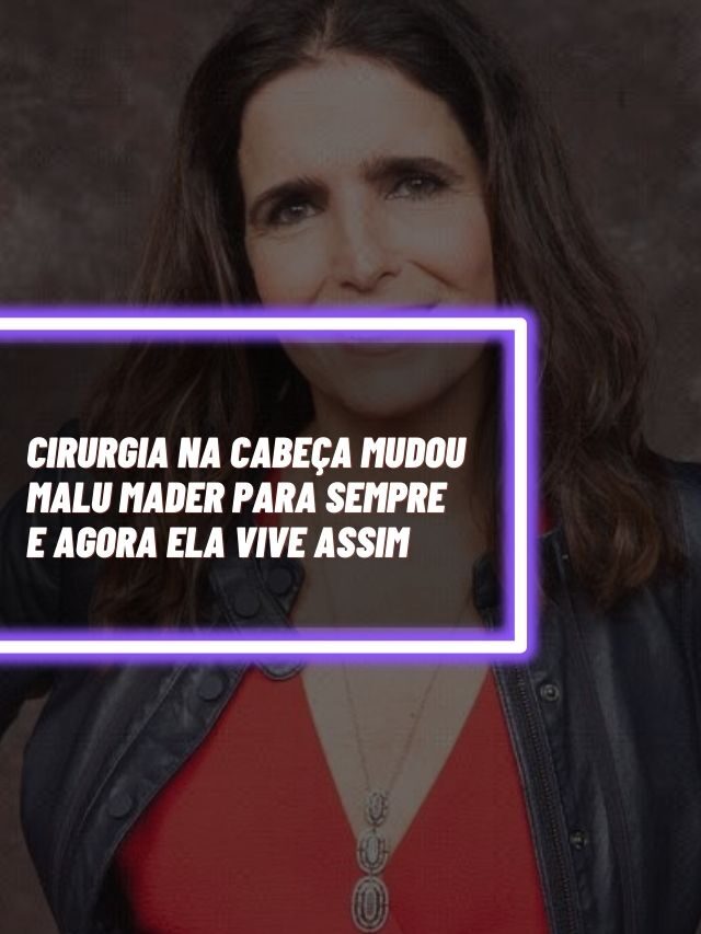 Cirurgia na cabeça mudou Malu Mader para sempre e agora ela vive assim