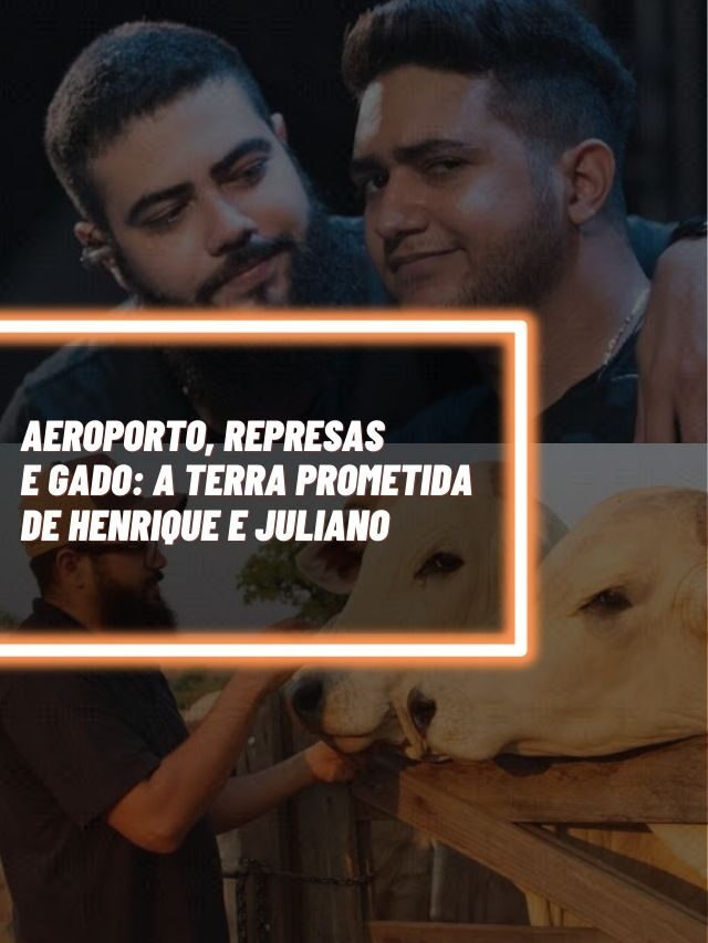 Aeroporto, represas e gado: A Terra Prometida de Henrique e Juliano