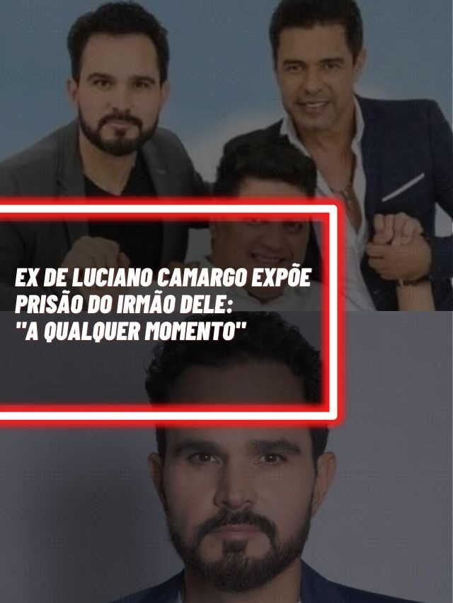 Ex de Luciano Camargo expõe prisão do irmão dele: “A qualquer momento”