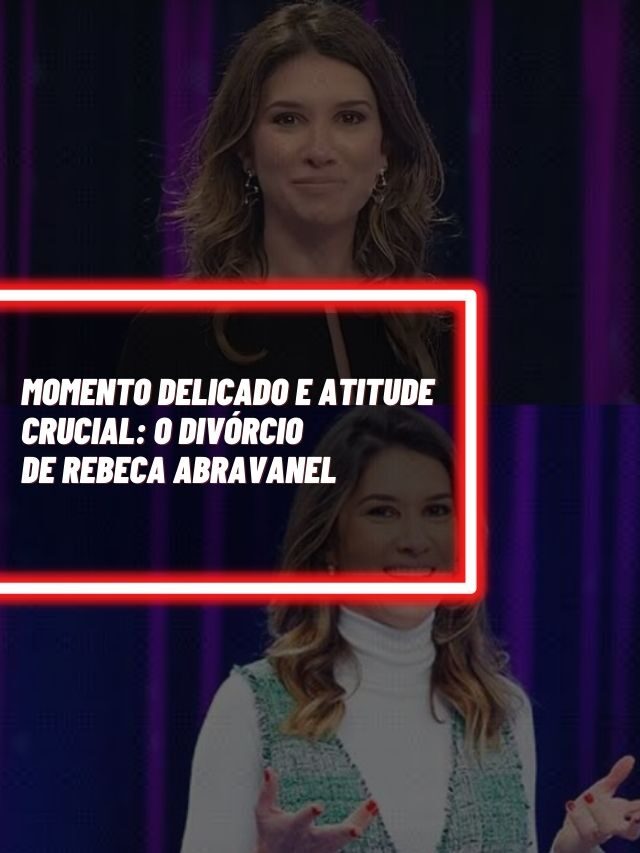 Momento delicado e atitude crucial: O divórcio de Rebeca Abravanel