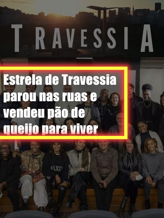 Estrela de Travessia parou nas ruas e vendeu pão de queijo para viver