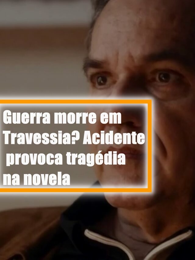 Guerra morre em Travessia? Acidente provoca tragédia na novela