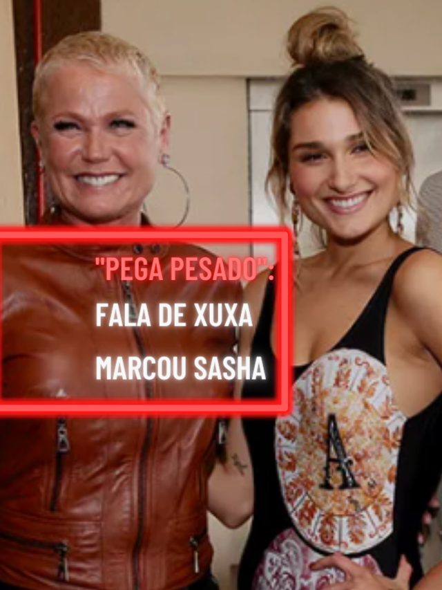 “Você pega tão pesado”: fala de Xuxa mudou a vida de Sasha para sempre