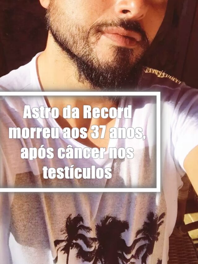 Astro da Record morreu aos 37 anos após descobrir câncer