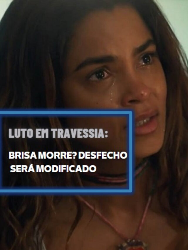 Luto em Travessia: Brisa morre? Desfecho será modificado