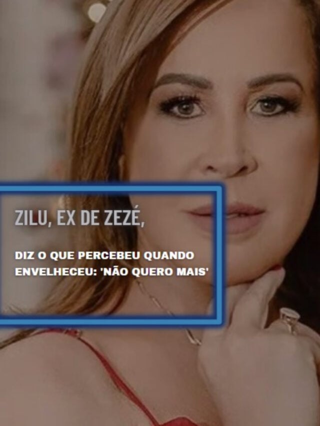 Zilu, ex de Zezé, diz o que percebeu quando envelheceu