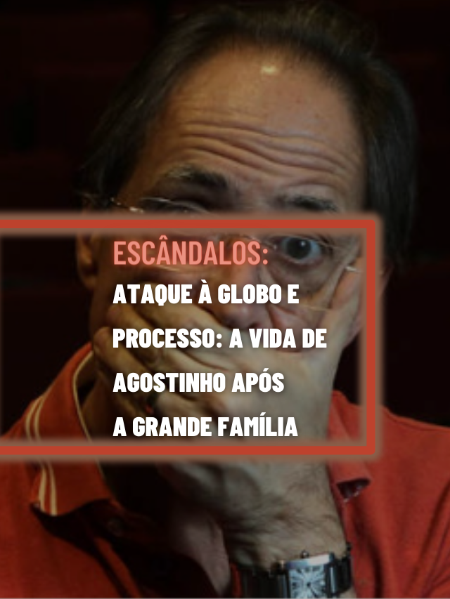 Ataque à Globo e agora processado: o Agostinho após A Grande Família