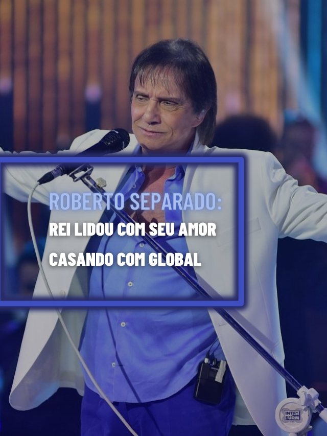 Roberto Carlos separado: Rei lidou com grande amor casando com global