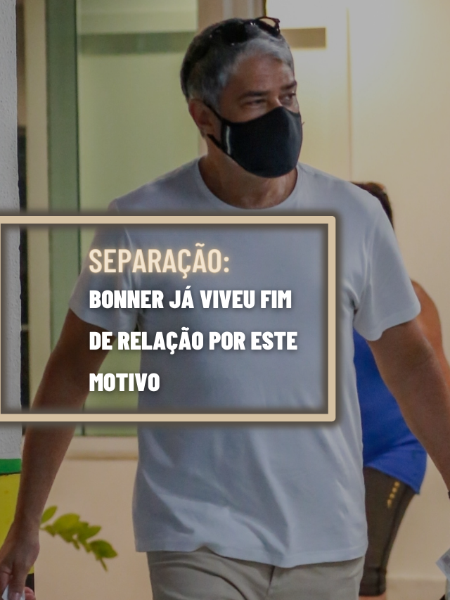 Separação: Bonner já passou por fim de relação por este motivo