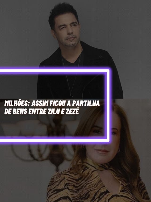 Milhões: Assim ficou a partilha de bens entre Zilu e Zezé