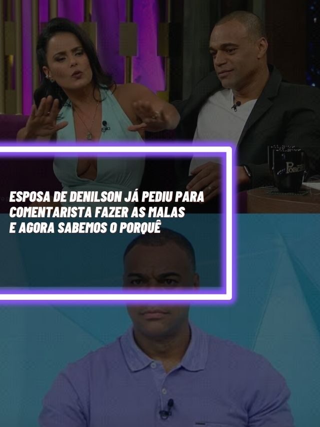 Esposa de Denilson já pediu para comentarista fazer as malas