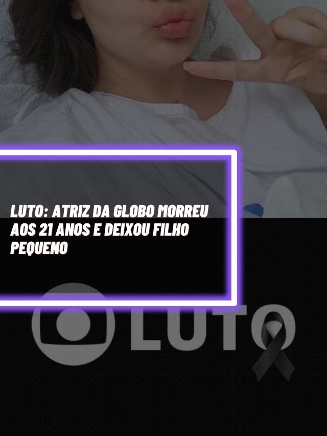 Luto: Atriz da Globo morreu aos 21 anos e deixou filho pequeno