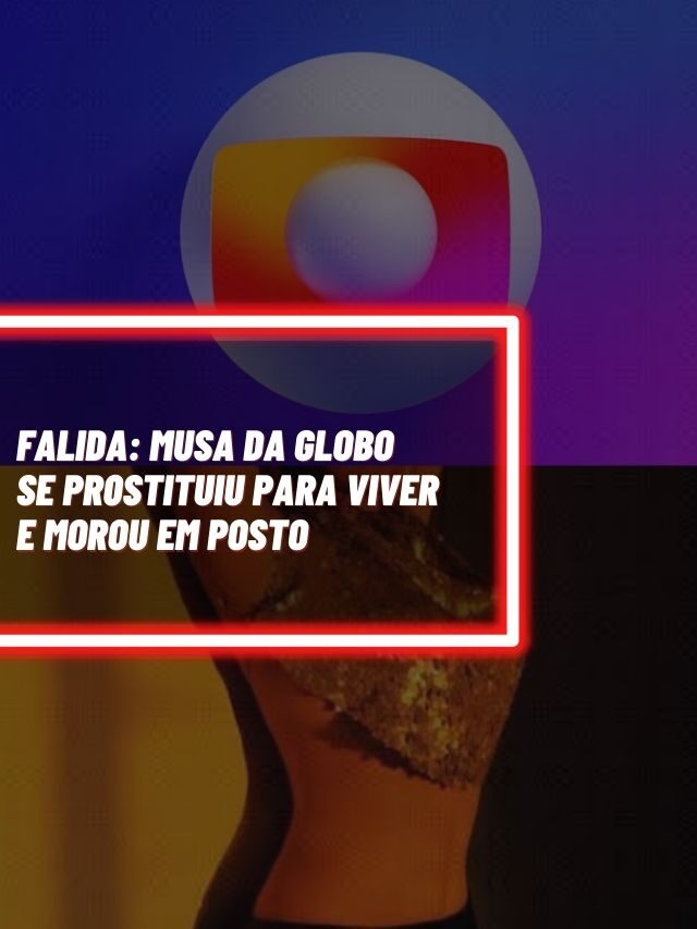 Falida: Musa da Globo se pr0stituiu para viver e morou em posto