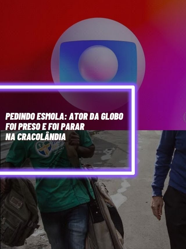 Pedindo esmola: Ator da Globo foi preso e foi parar na Cracolândia