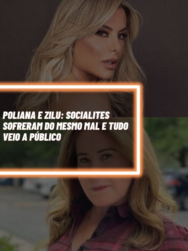 Poliana e Zilu: Socialites sofreram do mesmo mal e tudo veio a público