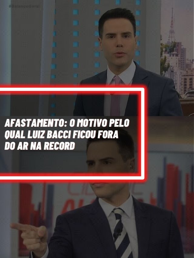 Afastamento: O motivo pelo qual Luiz Bacci ficou fora do ar na Record