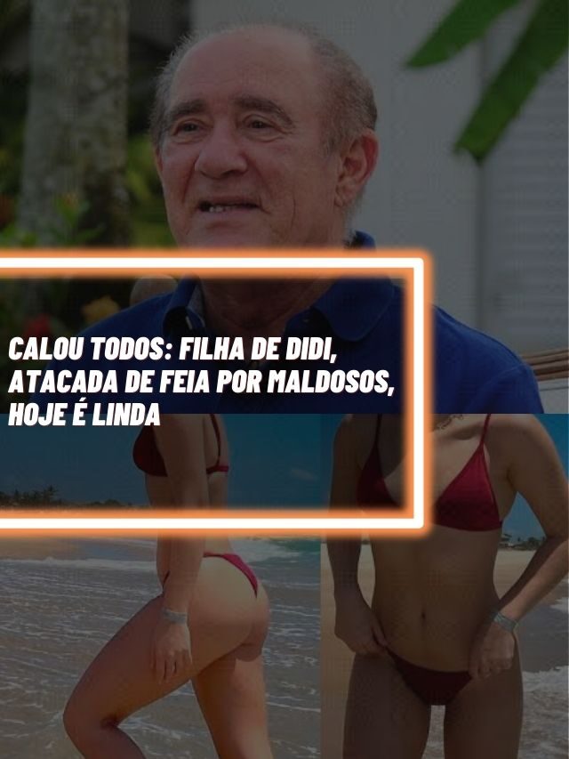 Calou todos: Filha de Didi, atacada de feia por maldosos, hoje é linda