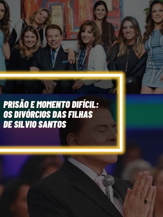 Prisão e momento difícil: Os divórcios das filhas de Silvio Santos