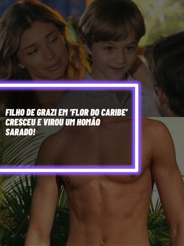 Filho de Grazi em ‘Flor do Caribe’ cresceu e virou um homão sarado!