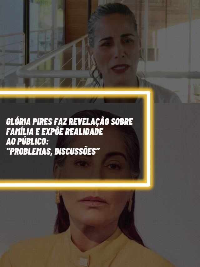 Glória Pires faz revelação sobre família e expõe realidade ao público